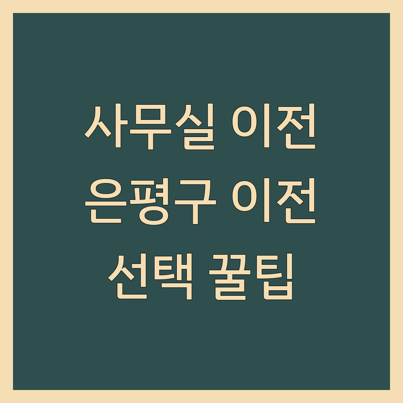 사무실이전 고민 해결! 서울 은평구 사무실이전 솔루션 | 전문가가 알려주는 선택 팁